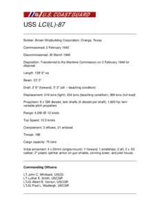 USS LCI(L)-87 Builder: Brown Shipbuilding Corporation, Orange, Texas Commissioned: 2 February 1943 Decommissioned: 20 March 1946 Disposition: Transferred to the Maritime Commission on 2 February 1948 for disposal.
