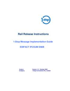 Rail Release Instructions 1-Stop Message Implementation Guide EDIFACT IFCSUM D98B Version: Company: