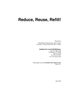 Reduce, Reuse, Refill!  Prepared by Brenda Platt, Project Director and Co-Author Doug Rowe, Primary Researcher and Co-Author