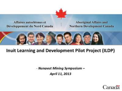 SECRET  Inuit Learning and Development Pilot Project (ILDP) - Nunavut Mining Symposium – April 11, 2013