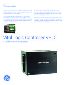 GE Transportation Its track-proven technology and years of reliability have made the GE Vital Logic Controller a rail industry leader in solid state interlocking control in North America. The multi-purpose VHLC provides 