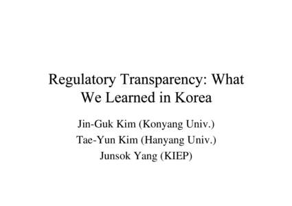 Jin-Guk Kim (Konyang Univ.) Tae-Yun Kim (Hanyang Univ.) Junsok Yang (KIEP) • The capacity of regulated entities to ex press views on, identify, and understan