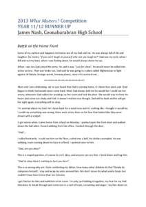 2013 What Matters? Competition YEARRUNNER UP James Nash, Coonabarabran High School Battle on the Home Front  Some of my earliest and happiest memories are of my Dad and me. He was always full of life and