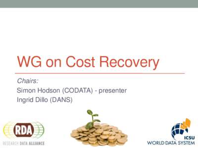 WG on Cost Recovery Chairs: Simon Hodson (CODATA) - presenter Ingrid Dillo (DANS)  Contribution to strategic thinking