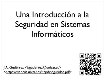 Una Introducción a la Seguridad en Sistemas Informáticos J.A. Gutiérrez <jagutierrez@unizar.es> <https://webdiis.unizar.es/~spd/seguridad.pdf>