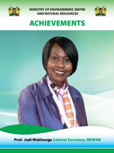 MINISTRY OF ENVIRONMENT, WATER AND NATURAL RESOURCES ACHIEVEMENTS  Prof. Judi Wakhungu Cabinet Secretary, MEWNR