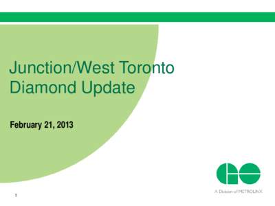 Junction/West Toronto Diamond Update February 21, 2013 1