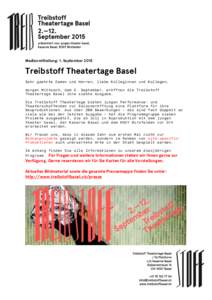   Medienmitteilung: 1. September 2015 Treibstoff Theatertage Basel Sehr geehrte Damen und Herren, liebe Kolleginnen und Kollegen, morgen Mittwoch, dem 2. September, eröffnen die Treibstoff