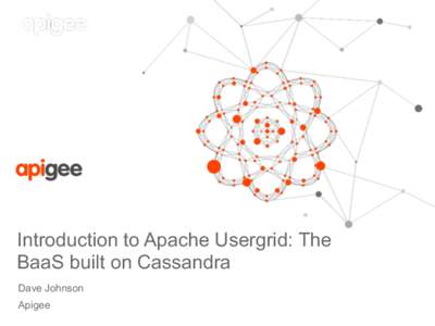 Introduction to Apache Usergrid: The BaaS built on Cassandra Dave Johnson Apigee  Agenda