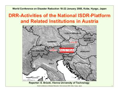 World Conference on Disaster ReductionJanuary 2005, Kobe, Hyogo, Japan  DRR-Activities of the National ISDR-Platform and Related Institutions in Austria  Reporter: E. Brückl, Vienna University of Technology