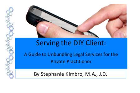 Serving the DIY Client: A Guide to Unbundling Legal Services for the Private Practitioner By Stephanie Kimbro, M.A., J.D.