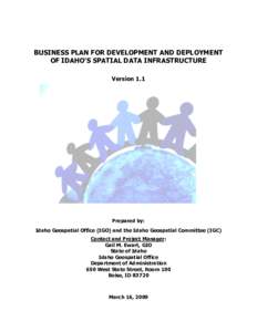 BUSINESS PLAN FOR DEVELOPMENT AND DEPLOYMENT OF IDAHO’S SPATIAL DATA INFRASTRUCTURE Version 1.1 Prepared by: Idaho Geospatial Office (IGO) and the Idaho Geospatial Committee (IGC)