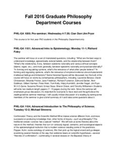 Fall 2016 Graduate Philosophy Department Courses PHIL-GA 1000; Pro-seminar; Wednesday 4-7:30; Cian Dorr/Jim Pryor This course is for first year PhD students in the Philosophy Department only.  PHIL-GA 1101; Advanced Intr