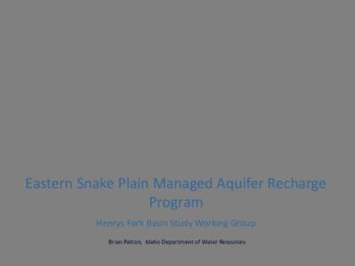Eastern Snake Plain Managed Aquifer Recharge Program Henrys Fork Basin Study Working Group Brian Patton, Idaho Department of Water Resources  • Natural Recharge