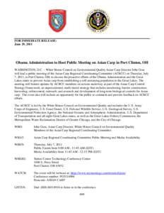 FOR IMMEDIATE RELEASE: June 29, 2011 Obama Administration to Host Public Meeting on Asian Carp in Port Clinton, OH WASHINGTON, D.C. – White House Council on Environmental Quality Asian Carp Director John Goss will lead