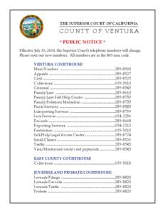 THE SUPERIOR COURT OF CALIFORNIA  COUNTY OF VENTURA * PUBLIC NOTICE * Effective July 15, 2014, the Superior Court’s telephone numbers will change. Please note our new numbers. All numbers are in the 805 area code.
