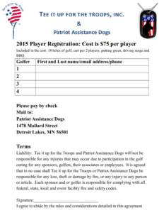 T EE IT UP FOR THE TROOPS , INC . & Patriot Assistance Dogs 2015 Player Registration: Cost is $75 per player Included in the cost: 18 holes of golf, cart per 2 players, putting green, driving range and BBQ.