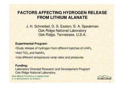 FACTORS AFFECTING HYDROGEN RELEASE FROM LITHIUM ALANATE J. H. Schneibel, D. S. Easton, S. A. Speakman Oak Ridge National Laboratory Oak Ridge, Tennessee, U.S.A. Experimental Program: