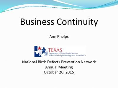 Business Continuity Ann Phelps National Birth Defects Prevention Network Annual Meeting October 20, 2015