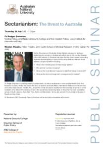 Sectarianism: The threat to Australia Thursday 24 July 5:45 - 7:00pm Dr Rodger Shanahan Visiting Fellow, ANU National Security College and Non-resident Fellow, Lowy Institute for International Policy Weston Theatre, Fink