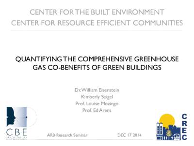 CENTER FOR THE BUILT ENVIRONMENT CENTER FOR RESOURCE EFFICIENT COMMUNITIES QUANTIFYING THE COMPREHENSIVE GREENHOUSE GAS CO-BENEFITS OF GREEN BUILDINGS Dr. William Eisenstein