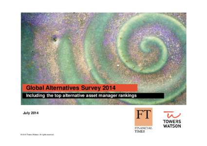 Global Alternatives Survey 2014 Including the top alternative asset manager rankings July 2014  © 2014 Towers Watson. All rights reserved.