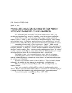 FOR IMMEDIATE RELEASE March 10, 2011 TWO SPARTANBURG MEN RECEIVE 25-YEAR PRISON SENTENCES FOR HOME INVASION ROBBERY Two Spartanburg men received 25-year prison sentences today after a jury