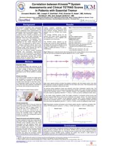 Correlation between KinesiaTM System Assessments and Clinical TETRAS Scores in Patients with Essential Tremor Giovanni Mostile1, MD, Joseph P. Giuffrida2, PhD, Octavian R. Adam1, MD, Anthony Davidson1, BS, and Joseph Jan