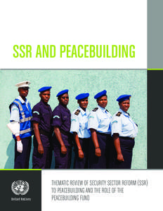 SSR and Peacebuilding  United Nations THEMATIC REVIEW OF SECURITY SECTOR REFORM (SSR) TO PEACEBUILDING AND THE ROLE OF THE