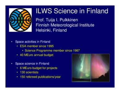 Finnish Meteorological Institute  ILWS Science in Finland Prof. Tuija I. Pulkkinen Finnish Meteorological Institute Helsinki, Finland