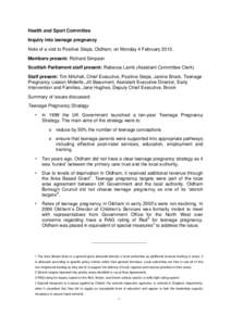 Health and Sport Committee Inquiry into teenage pregnancy Note of a visit to Positive Steps, Oldham, on Monday 4 February[removed]Members present: Richard Simpson Scottish Parliament staff present: Rebecca Lamb (Assistant 