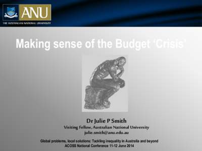 Making sense of the Budget ‘Crisis’  Dr Julie P Smith Visiting Fellow, Australian National University [removed]