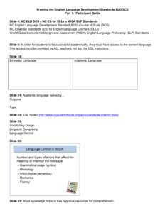 Framing the English Language Development Standards ELD SCS Part 1: Participant Guide Slide 4: NC ELD SCS = NC ES for ELLs = WIDA ELP Standards NC English Language Development Standard (ELD) Course of Study (SCS) NC Essen