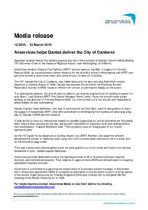 Media release[removed] – 12 March 2015 Airservices helps Qantas deliver the City of Canberra Specialist aviation rescue fire fighters played a key role in the final flight of Qantas’ record making Boeing[removed]when 