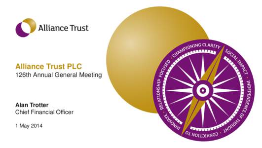 Alliance Trust PLC 126th Annual General Meeting Alan Trotter Chief Financial Officer 1 May 2014