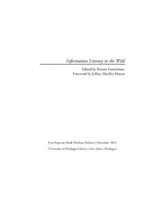 Information Literacy in the Wild Edited by Kristin Fontichiaro Foreword by Jeffrey MacKie-Mason First Espresso Book Machine Edition | December 2011 University of Michigan Library | Ann Arbor, Michigan