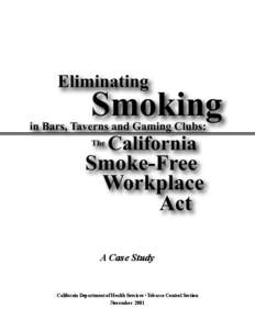 Eliminating Smoking in Bars, Taverns and Gaming Clubs: The California Smoke-Free Workplace Act  A Case Study California Department of Health Services • Tobacco Control Section November 2001