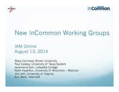 New InCommon Working Groups IAM Online August 13, 2014 Steve Carmody, Brown University Paul Caskey, University of Texas System Janemarie Duh, Lafayette College