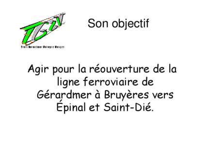 Son objectif  Agir pour la réouverture de la ligne ferroviaire de Gérardmer à Bruyères vers Épinal et Saint-Dié.