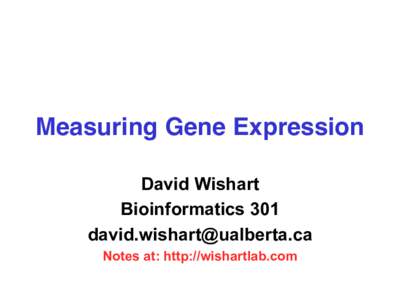 Measuring Gene Expression! David Wishart Bioinformatics 301  Notes at: http://wishartlab.com