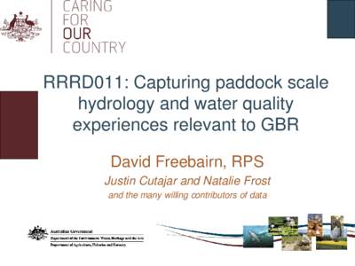 RRRD011: Capturing paddock scale hydrology and water quality experiences relevant to GBR David Freebairn, RPS Justin Cutajar and Natalie Frost and the many willing contributors of data