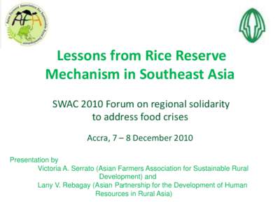 Lessons from Rice Reserve Mechanism in Southeast Asia SWAC 2010 Forum on regional solidarity to address food crises Accra, 7 – 8 December 2010 Presentation by