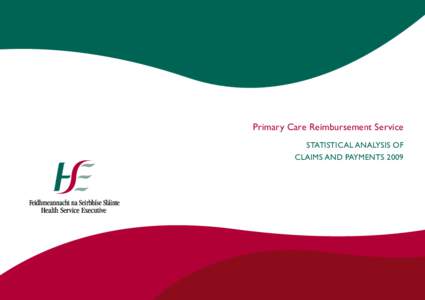 Primary Care Reimbursement Service STATISTICAL ANALYSIS OF CLAIMS AND PAYMENTS 2009 Feidhmeannacht na Seirbhíse Sláinte Seirbhís Aisíoca Príomhchúraim