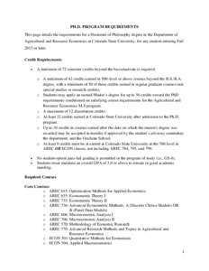 PH.D. PROGRAM REQUIREMENTS This page details the requirements for a Doctorate of Philosophy degree in the Department of Agricultural and Resource Economics at Colorado State University, for any student entering Fall 2013