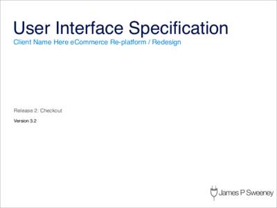 User Interface Specification Client Name Here eCommerce Re-platform / Redesign Release 2: Checkout Version 3.2