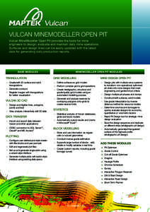 VULCAN MINEMODELLER OPEN PIT Vulcan MineModeller Open Pit provides the tools for mine engineers to design, evaluate and maintain daily mine operations. Surfaces and design lines can be easily updated with the latest data