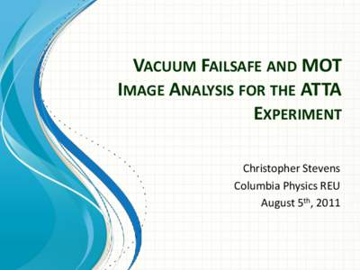 VACUUM FAILSAFE AND MOT IMAGE ANALYSIS FOR THE ATTA EXPERIMENT Christopher Stevens Columbia Physics REU August 5th, 2011