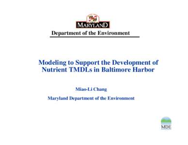 Department of the Environment  Modeling to Support the Development of Nutrient TMDLs in Baltimore Harbor Miao-Li Chang Maryland Department of the Environment