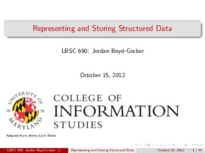 Representing and Storing Structured Data LBSC 690: Jordan Boyd-Graber October 15, 2012  Adapted from Jimmy Lin’s Slides