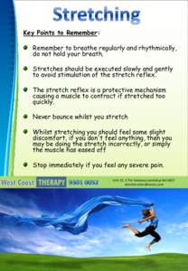 Key Points to Remember:  Remember to breathe regularly and rhythmically, do not hold your breath. Stretches should be executed slowly and gently to avoid stimulation of the stretch reflex.